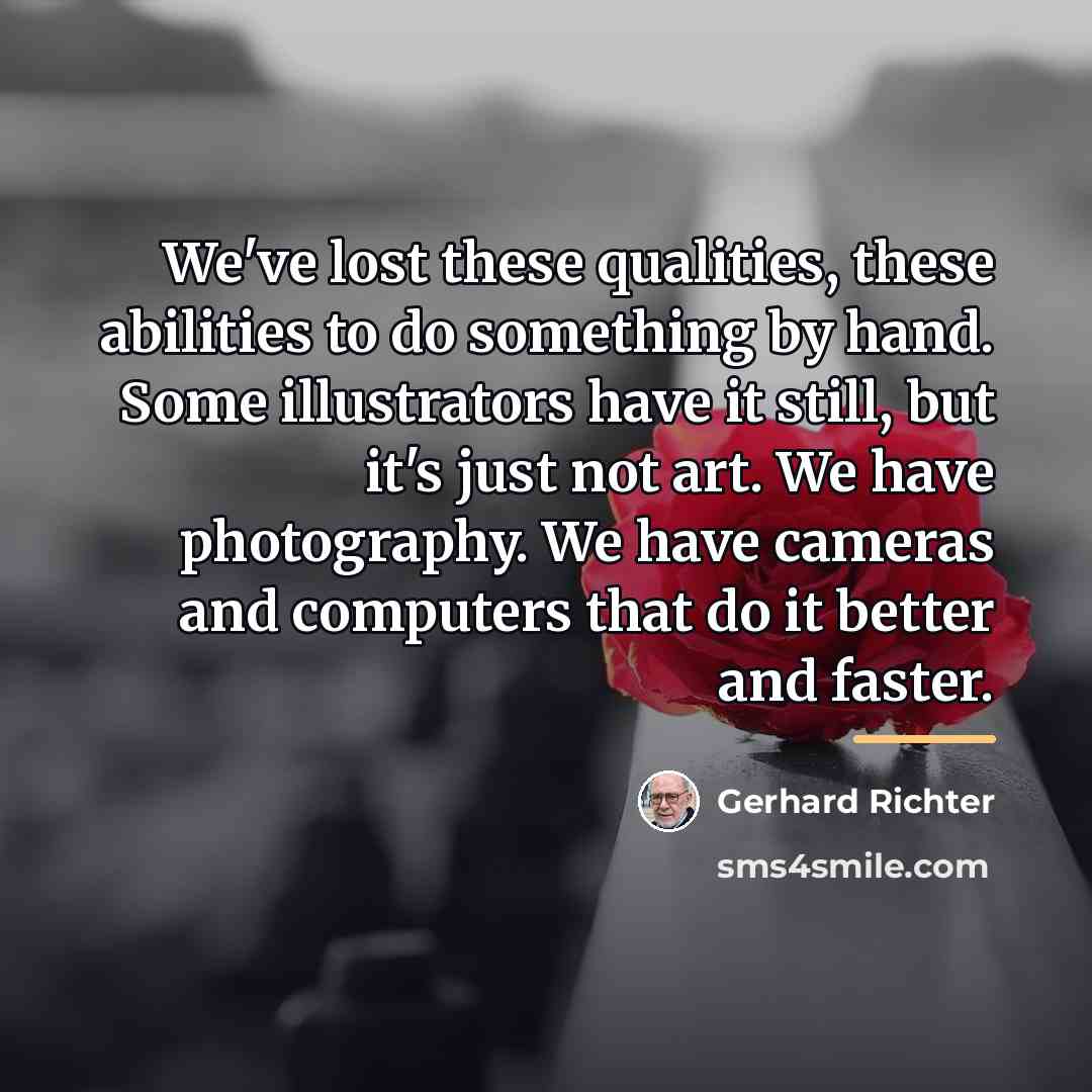 “We've lost these qualities, these abilities to do something by…” quote by Gerhard Richter