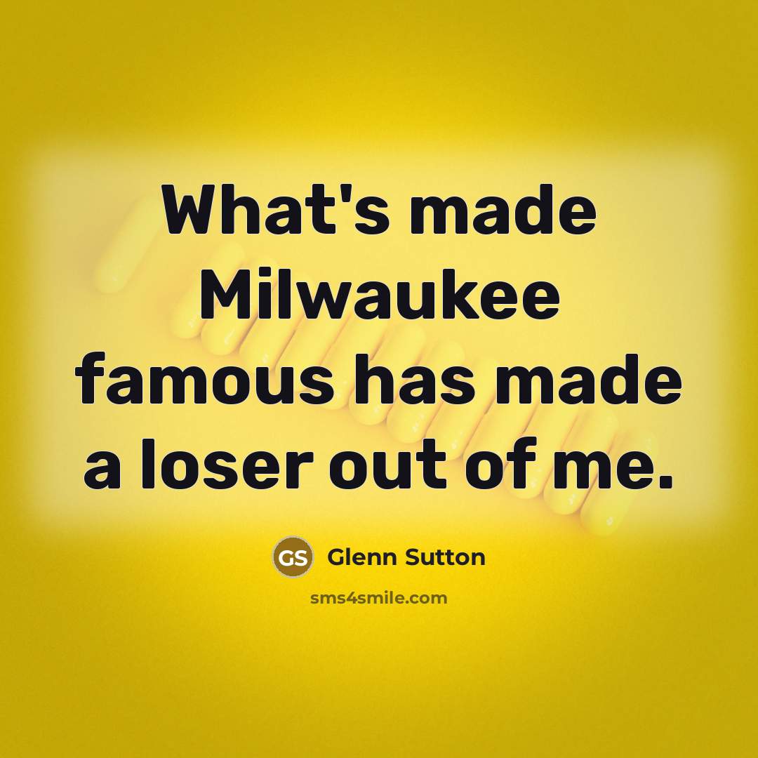 “What's made Milwaukee famous has made a loser out of me.” quote by Glenn Sutton