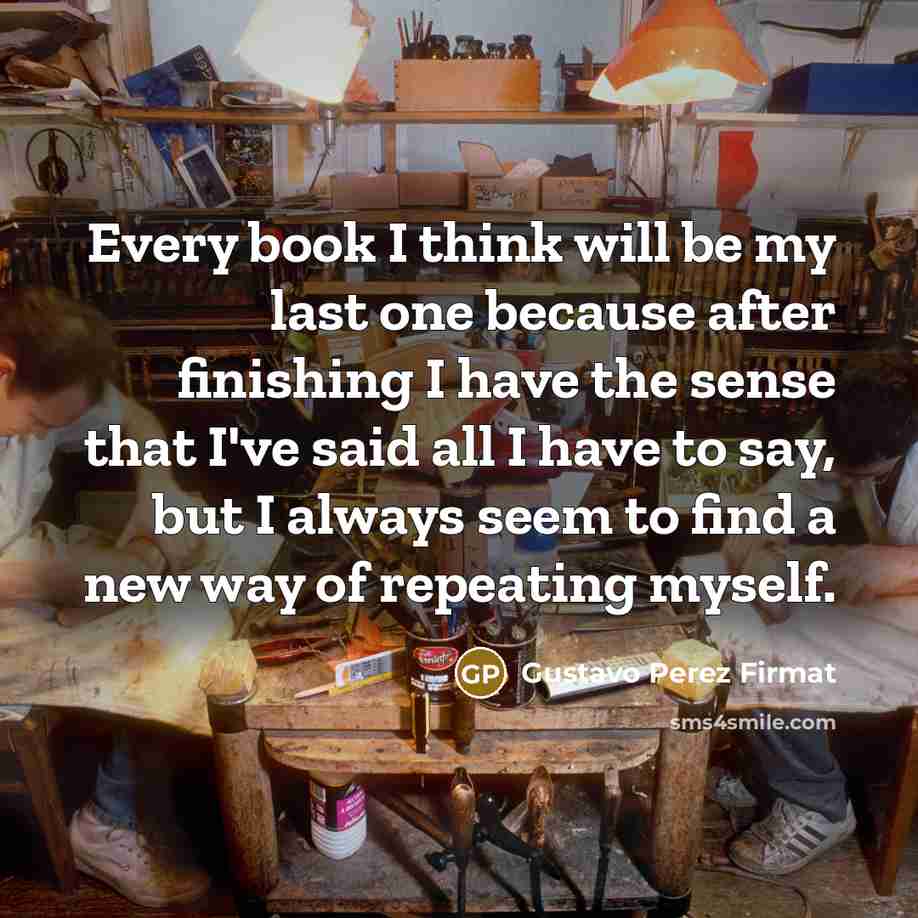 “Every book I think will be my last one because…” quote by Gustavo Perez Firmat