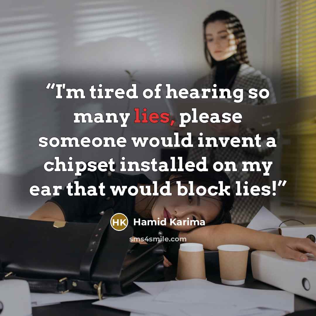 “I'm tired of hearing so many lies, please someone would invent a chipset installed on my ear that would block lies!” quote by Hamid Karima