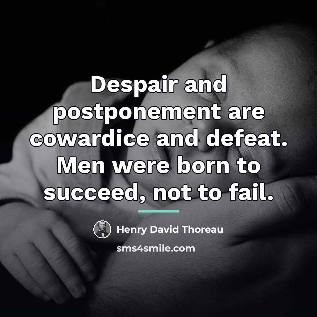 “Despair and postponement are cowardice and defeat. Men were born…” quote by Henry David Thoreau