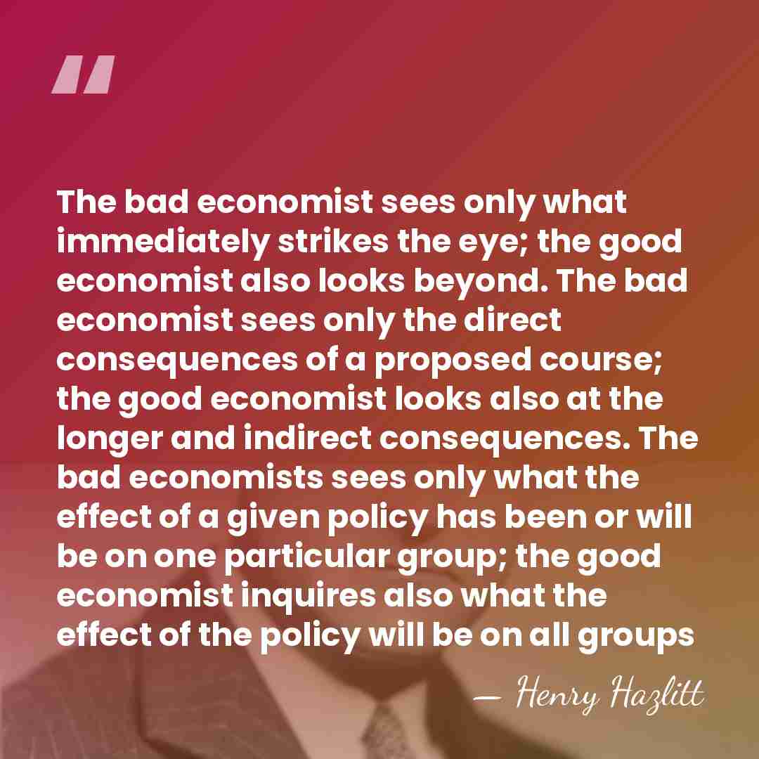 The bad economist sees only what immediately strikes the eye; the good&hellip; - Henry Hazlitt