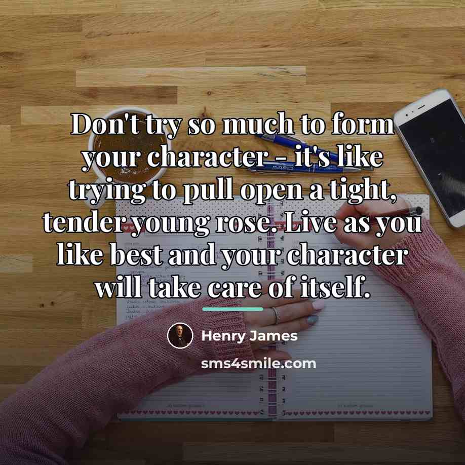 “Don't try so much to form your character - it's…” quote by Henry James