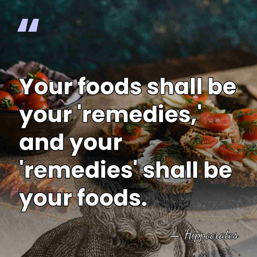 Your foods shall be your 'remedies,' and your 'remedies' shall be your&hellip; - Hippocrates