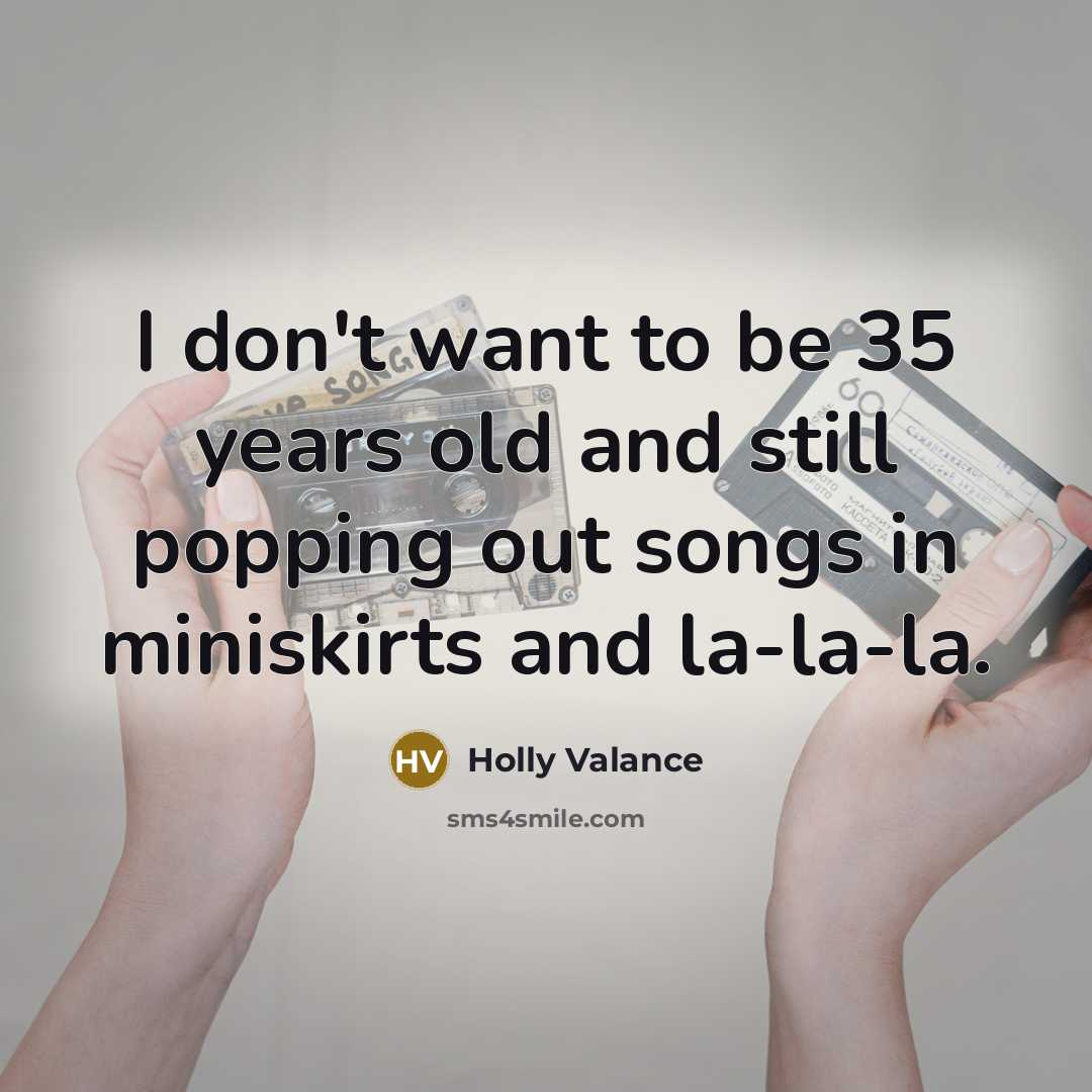 “I don't want to be 35 years old and still…” quote by Holly Valance
