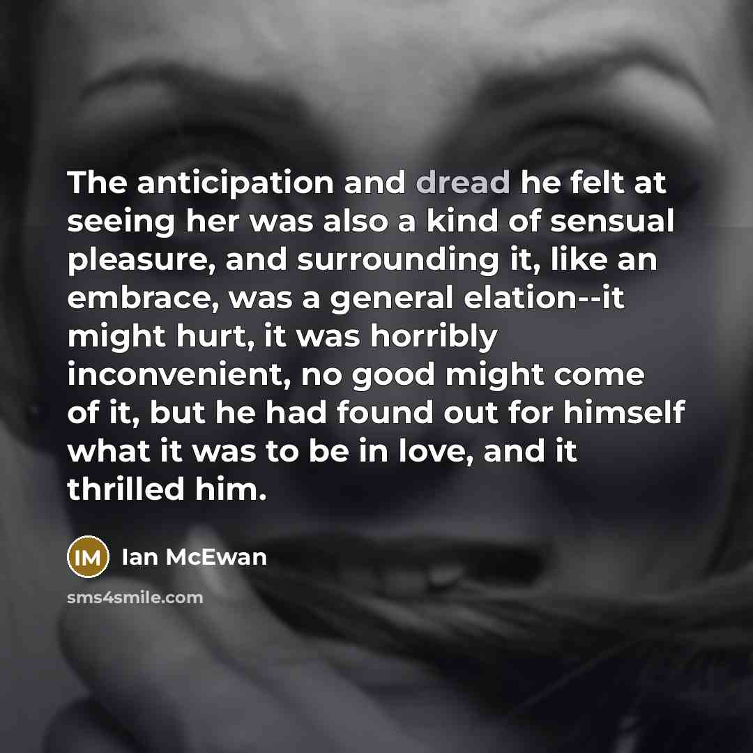 “The anticipation and dread he felt at seeing her was…” quote by Ian Mcewan