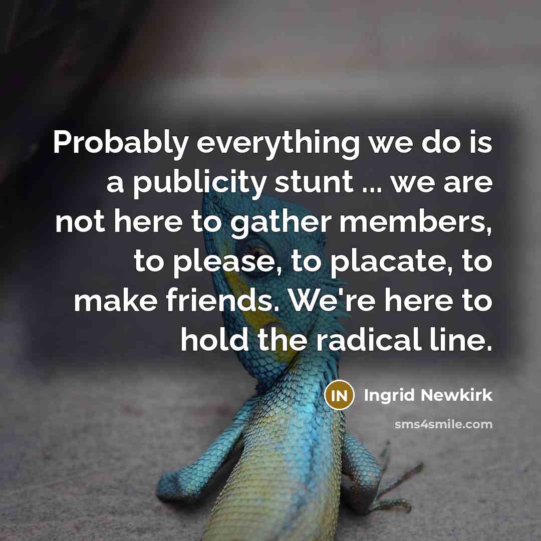 “Probably everything we do is a publicity stunt ... we…” quote by Ingrid Newkirk