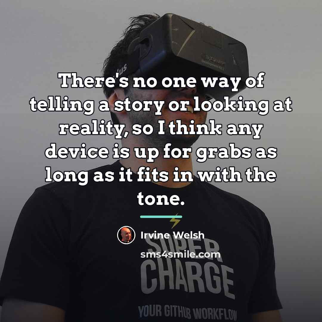 “There's no one way of telling a story or looking…” quote by Irvine Welsh