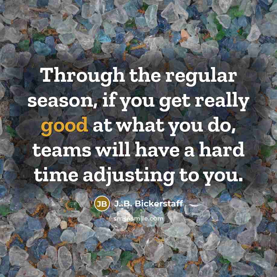 “Through the regular season, if you get really good at…” quote by J. B. Bickerstaff