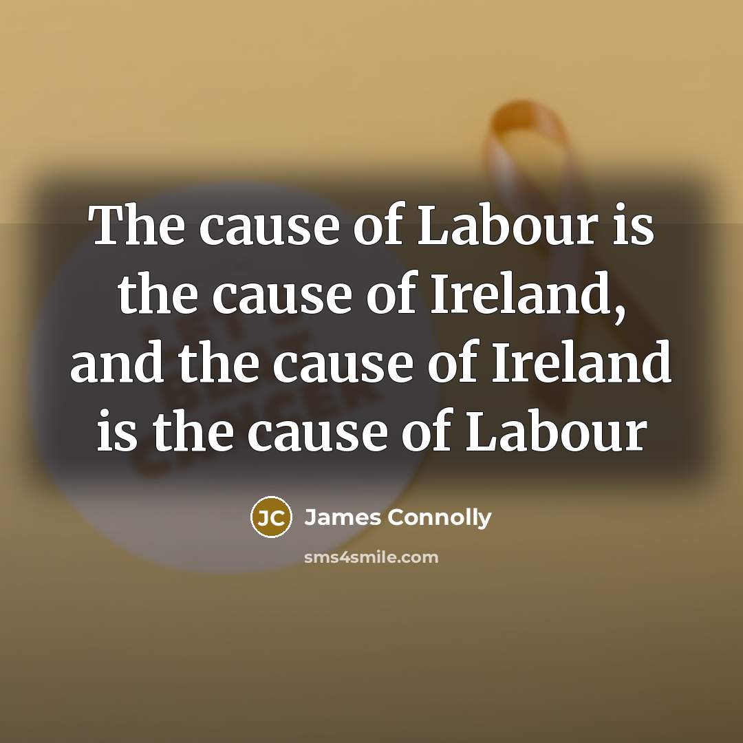 “The cause of Labour is the cause of Ireland, and…” quote by James Connolly
