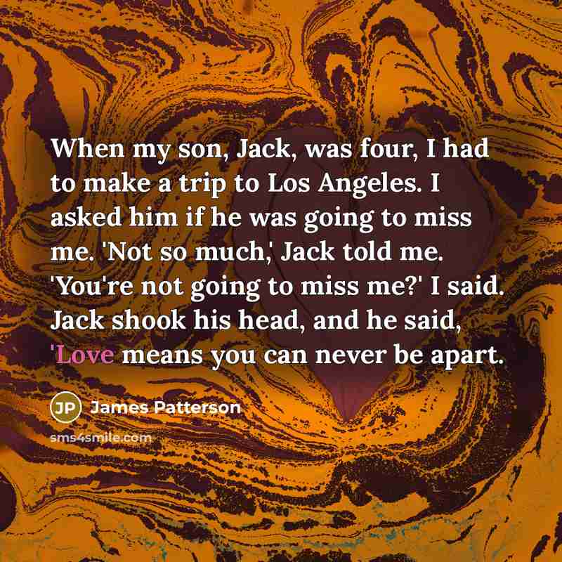 “When my son, Jack, was four, I had to make…” quote by James Patterson