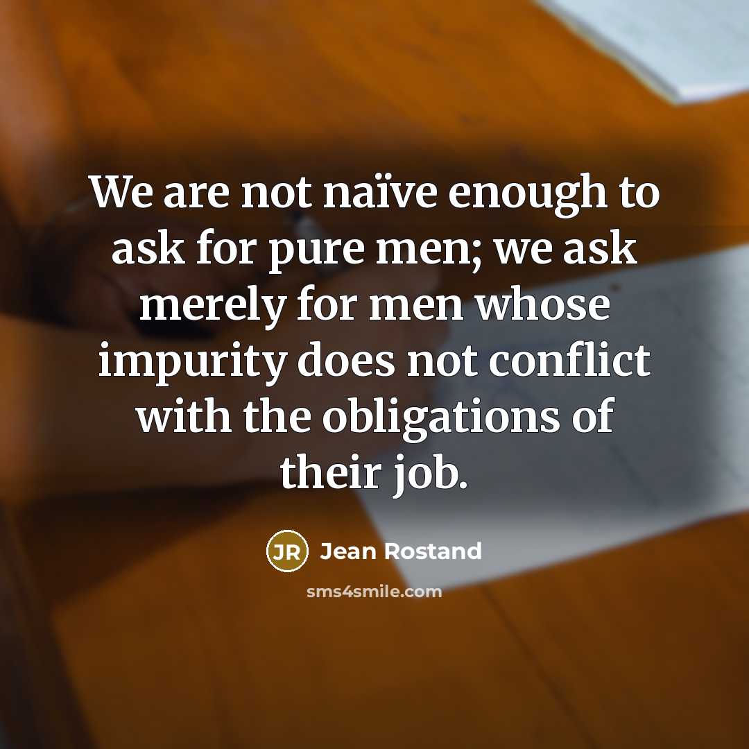 “We are not naïve enough to ask for pure men;…” quote by Jean Rostand