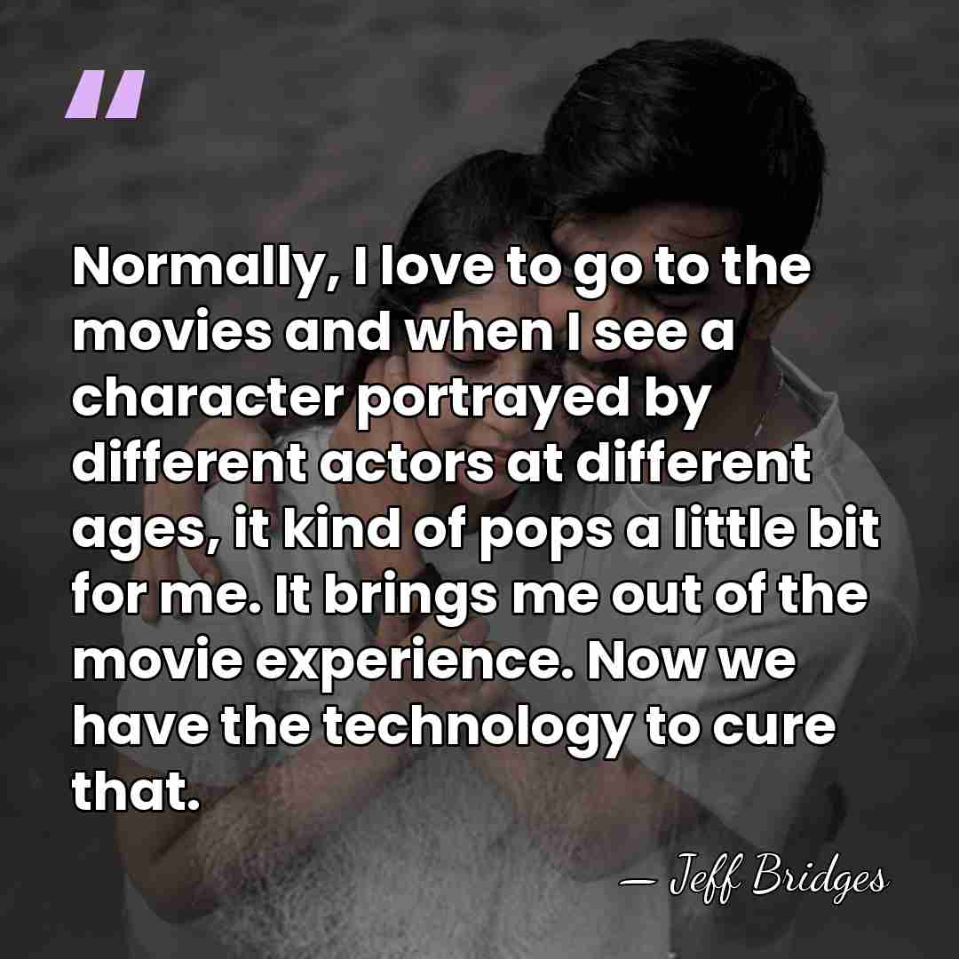Normally, I love to go to the movies and when I see&hellip; - Jeff Bridges