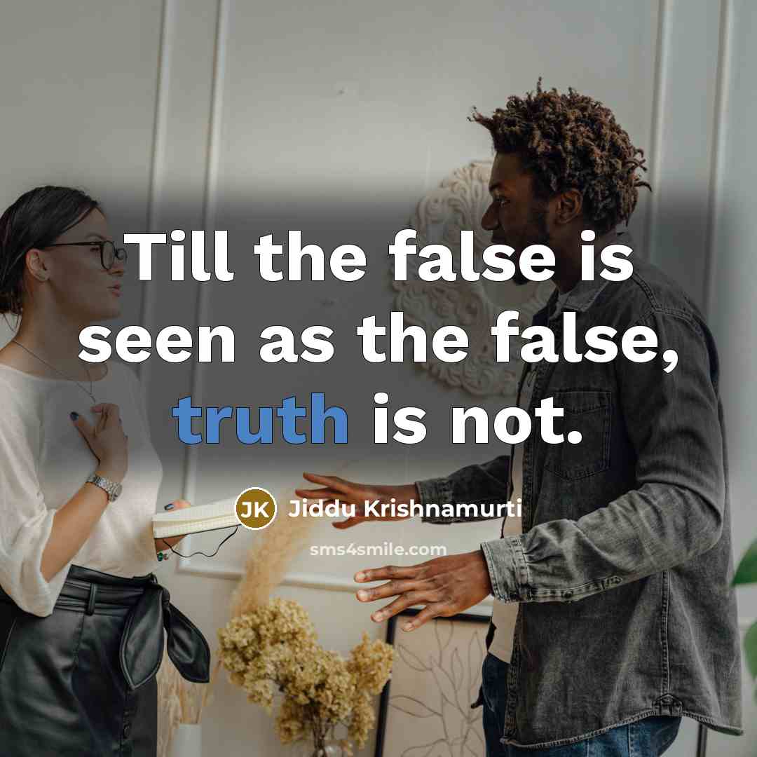 “Till the false is seen as the false, truth is…” quote by Jiddu Krishnamurti