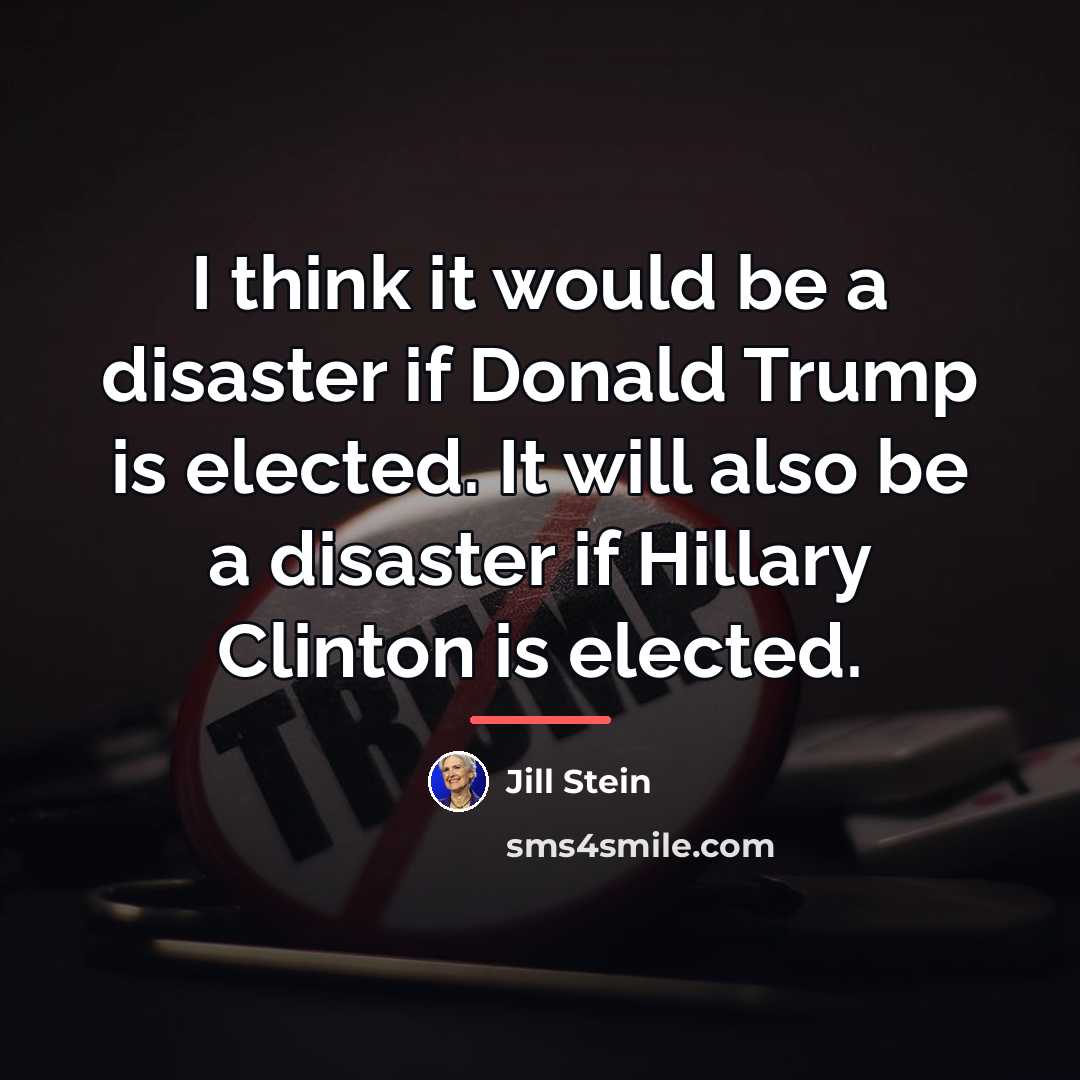 “I think it would be a disaster if Donald Trump…” quote by Jill Stein