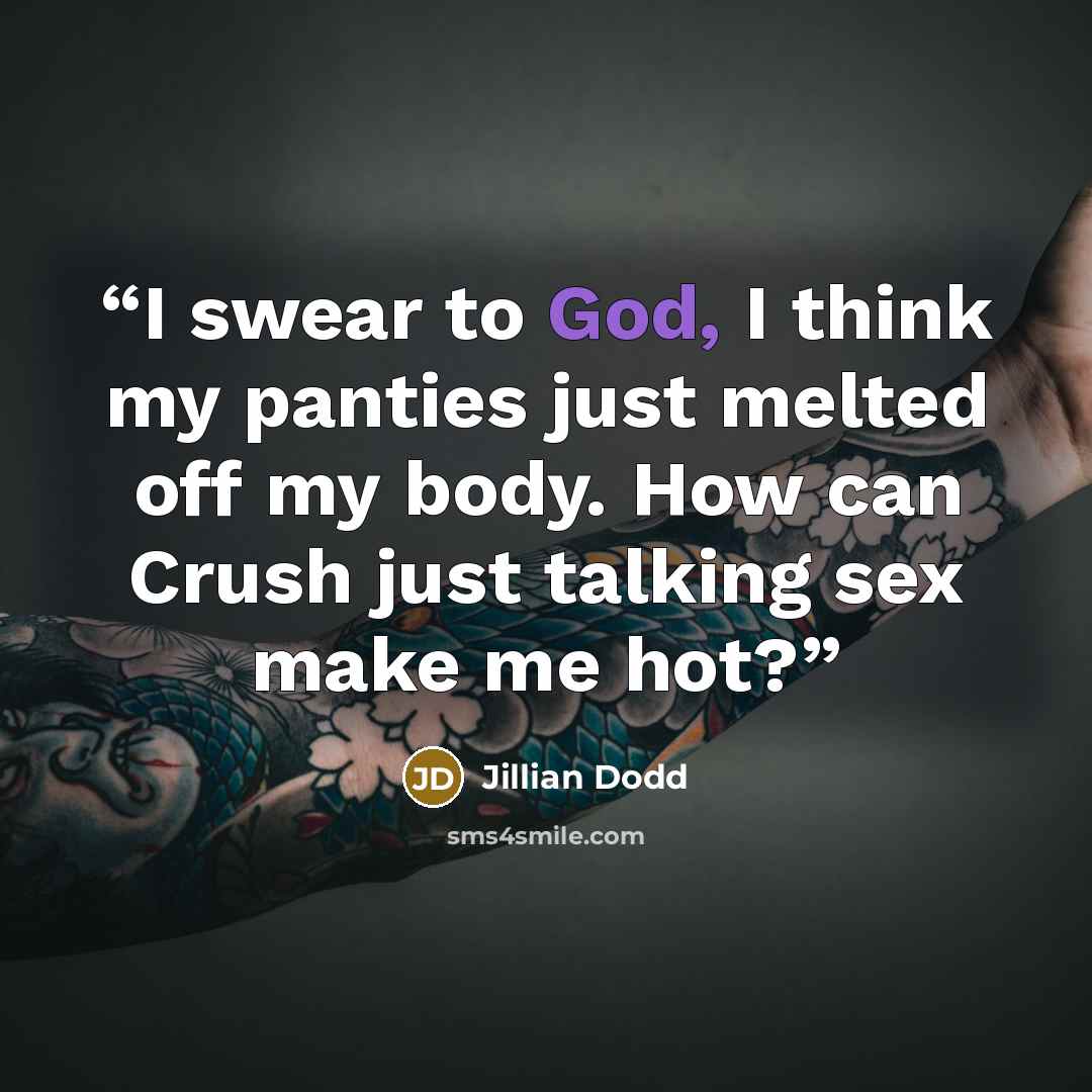 “I swear to God, I think my panties just melted off my body. How can Crush just talking sex make me hot?” quote by Jillian Dodd