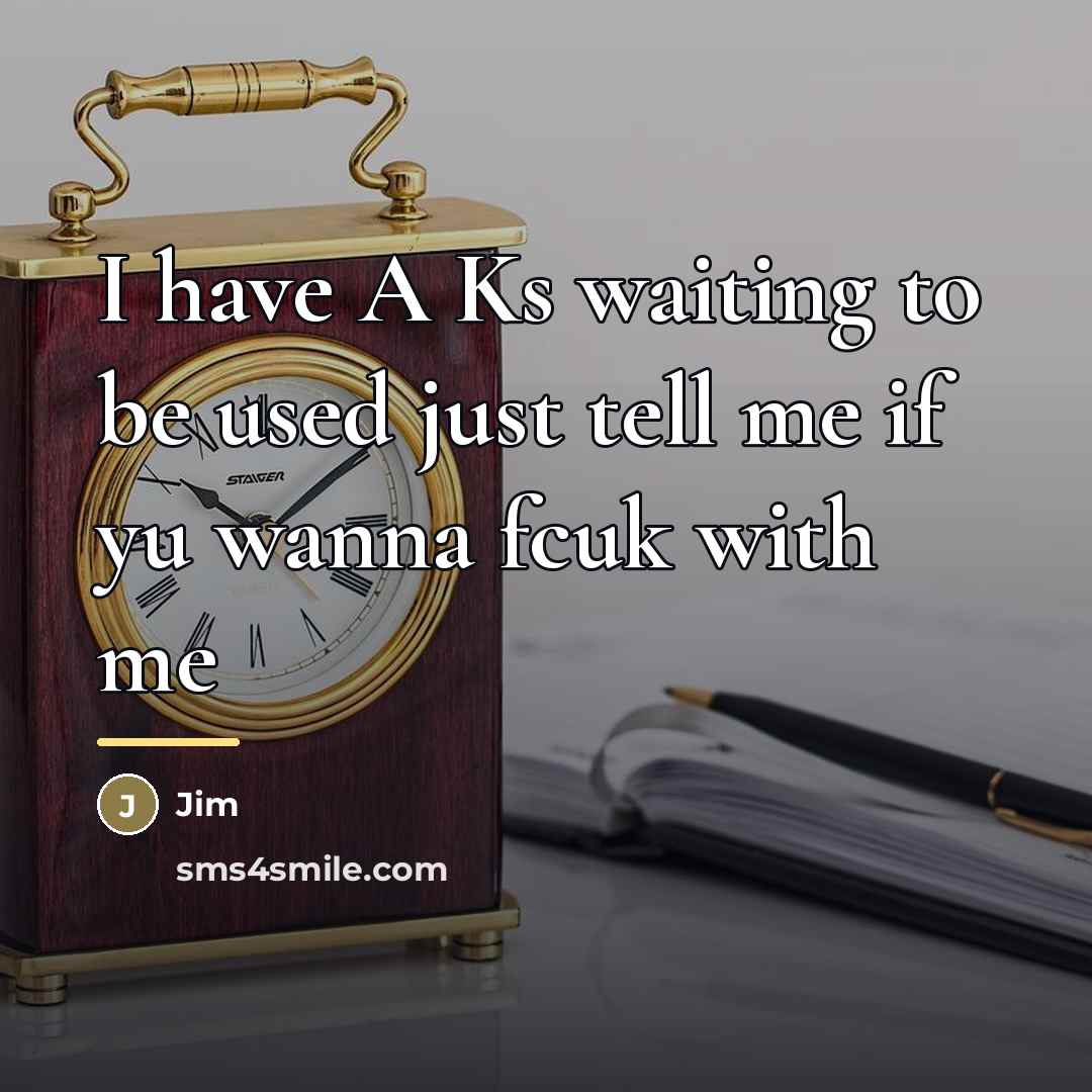 “I have A Ks waiting to be used just tell…” quote by JIM