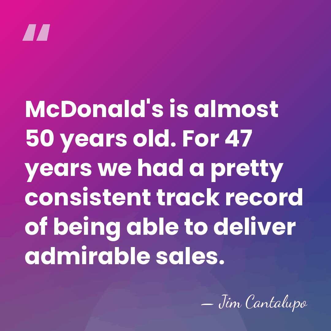 McDonald's is almost 50 years old. For 47 years we had a&hellip; - Jim Cantalupo