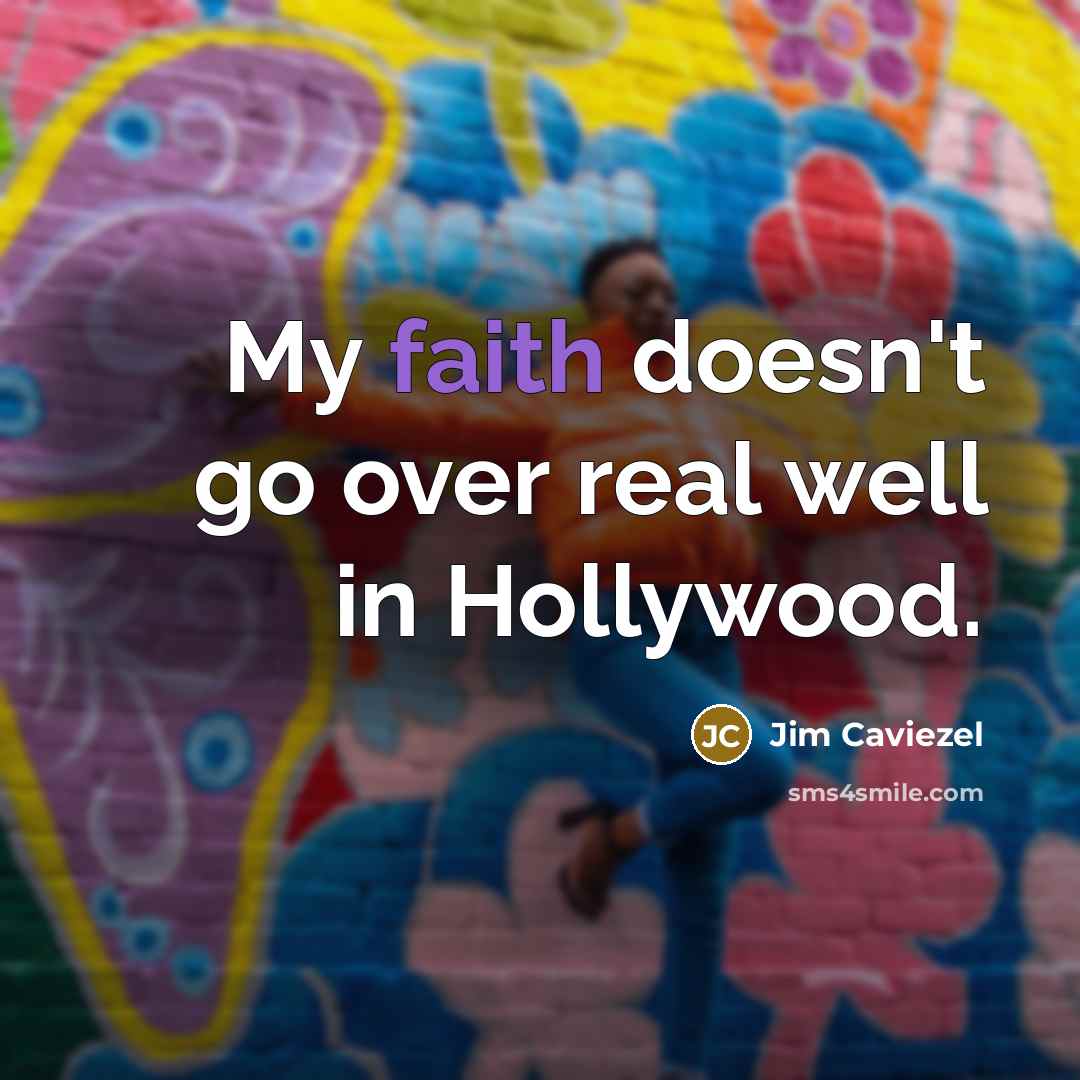 “My faith doesn't go over real well in Hollywood.…” quote by Jim Caviezel