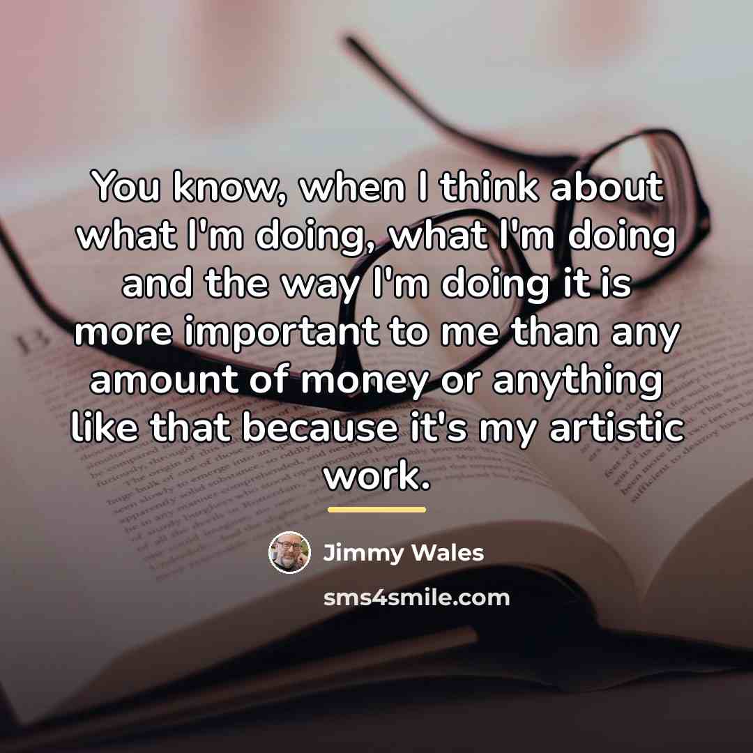 “You know, when I think about what I'm doing, what…” quote by Jimmy Wales