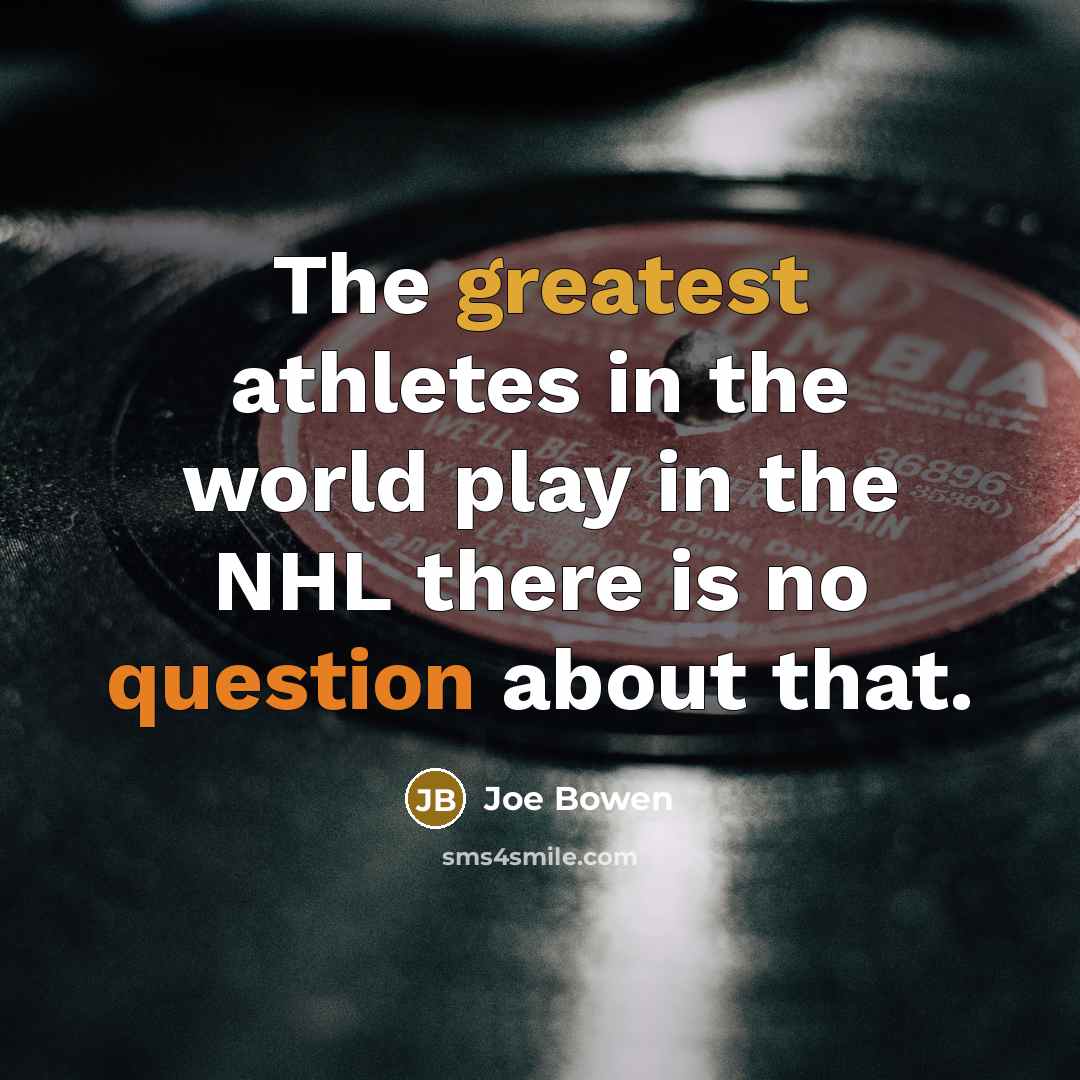 “The greatest athletes in the world play in the NHL…” quote by Joe Bowen