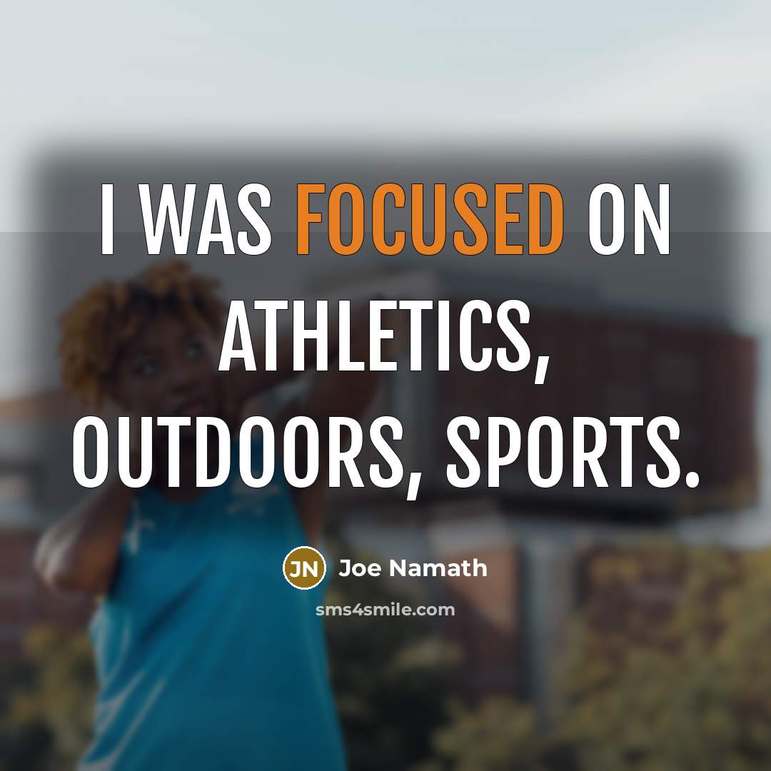“I was focused on athletics, outdoors, sports.…” quote by Joe Namath