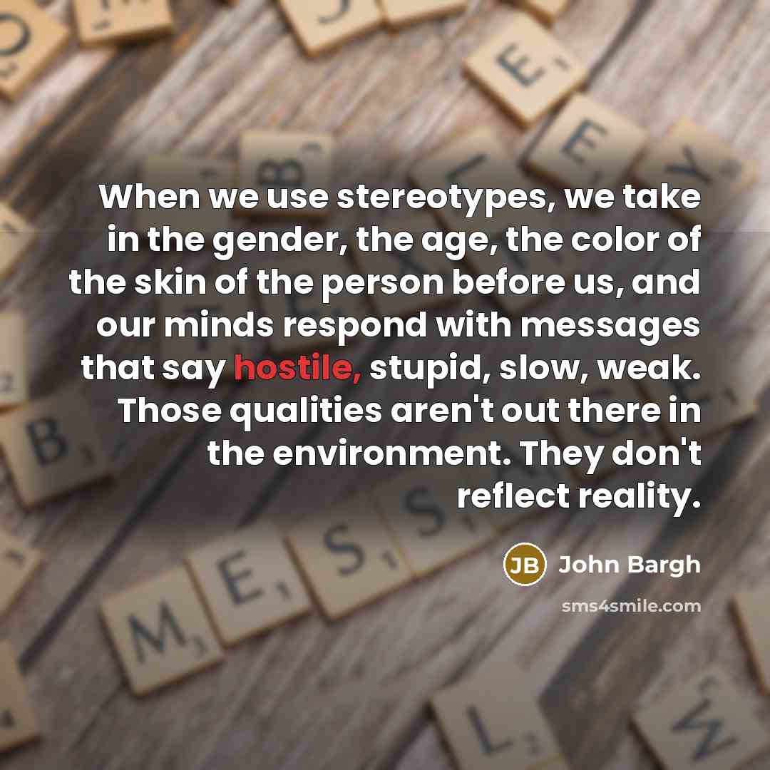 “When we use stereotypes, we take in the gender, the…” quote by John Bargh