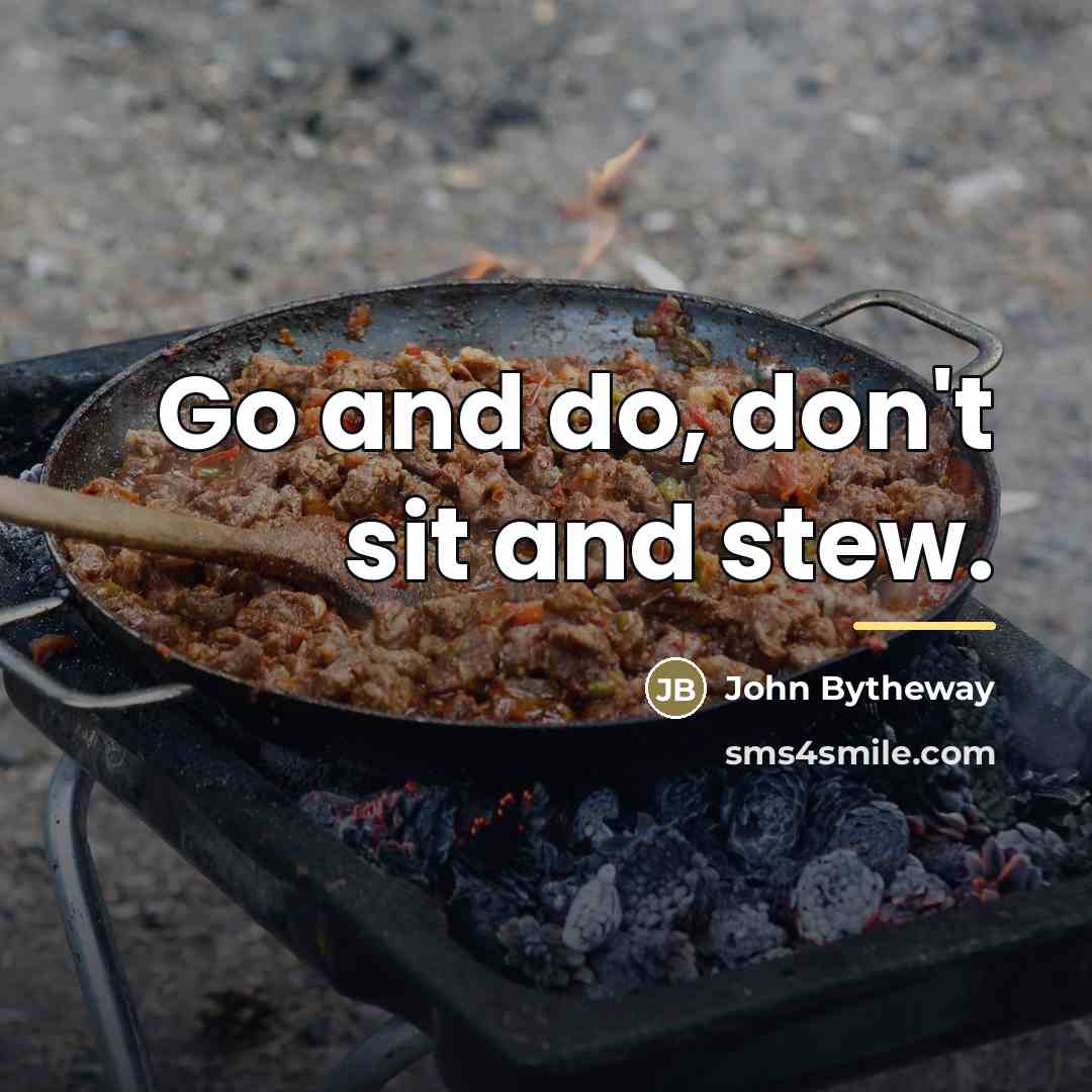 “Go and do, don't sit and stew.…” quote by John Bytheway