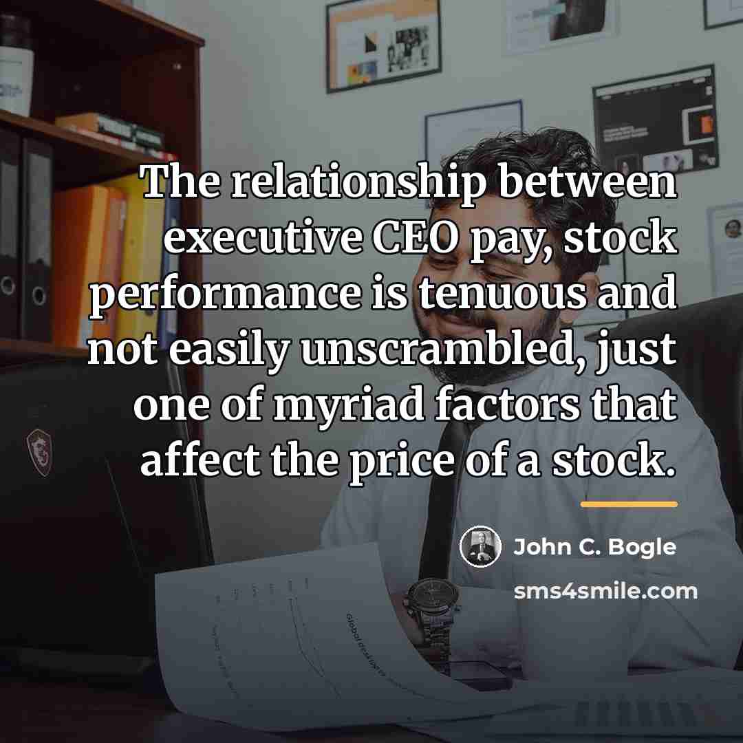 “The relationship between executive CEO pay, stock performance is tenuous…” quote by John C. Bogle