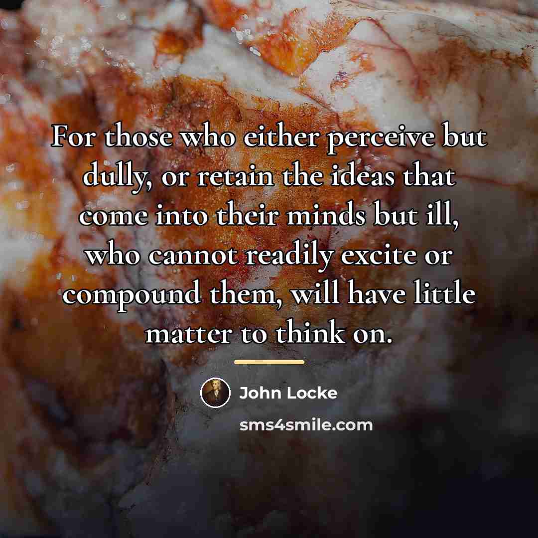 “For those who either perceive but dully, or retain the…” quote by John Locke