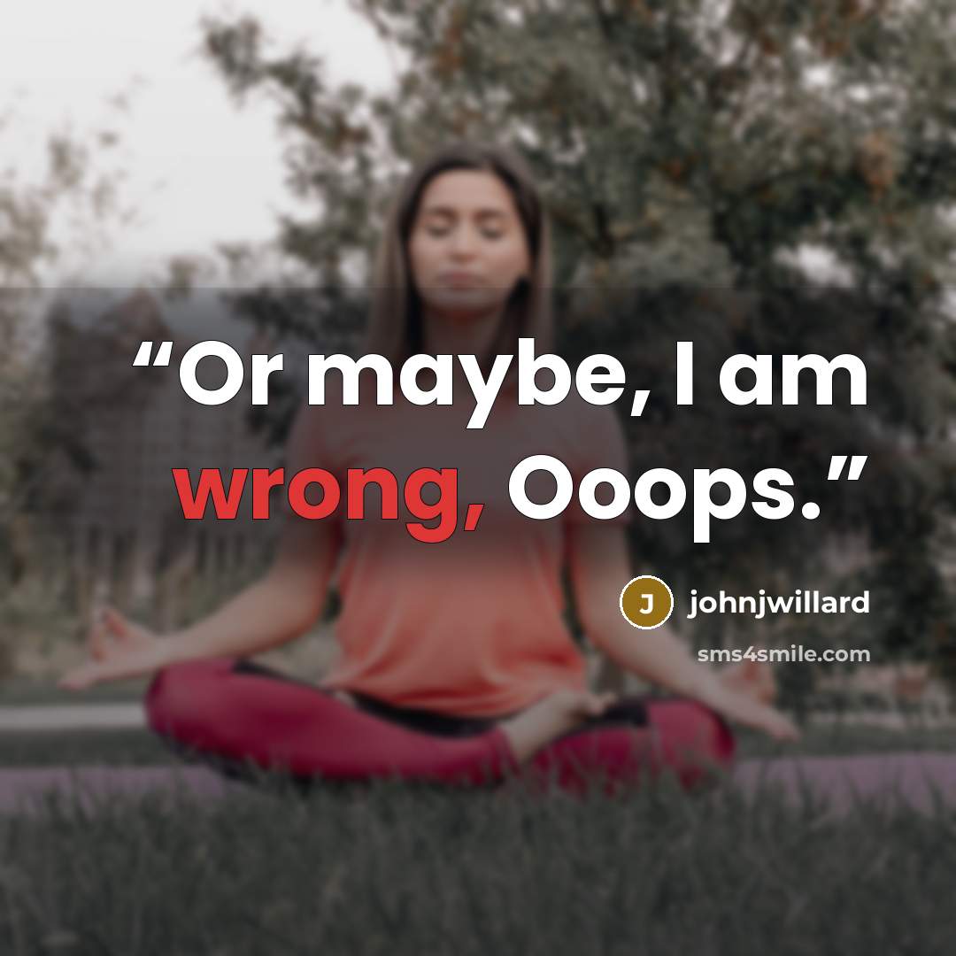 “Or maybe, I am wrong, Ooops.” quote by johnjwillard