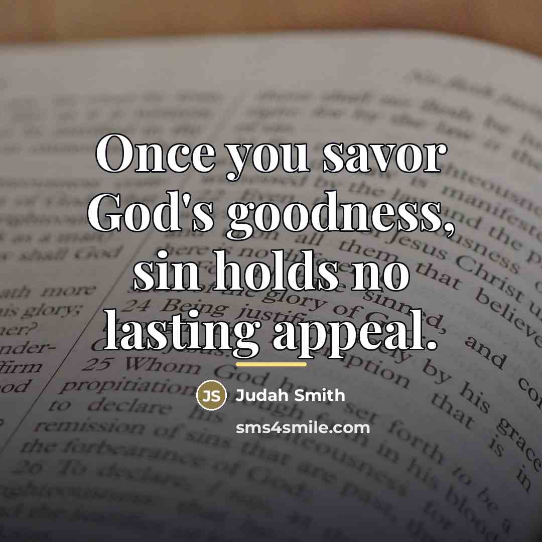 “Once you savor God's goodness, sin holds no lasting appeal.…” quote by Judah Smith