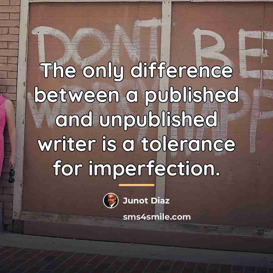 “The only difference between a published and unpublished writer is…” quote by Junot Diaz