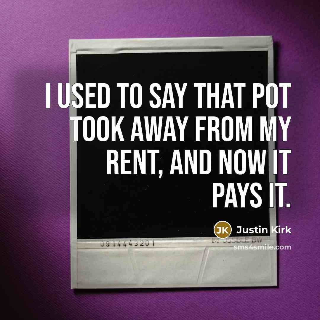 “I used to say that pot took away from my…” quote by Justin Kirk