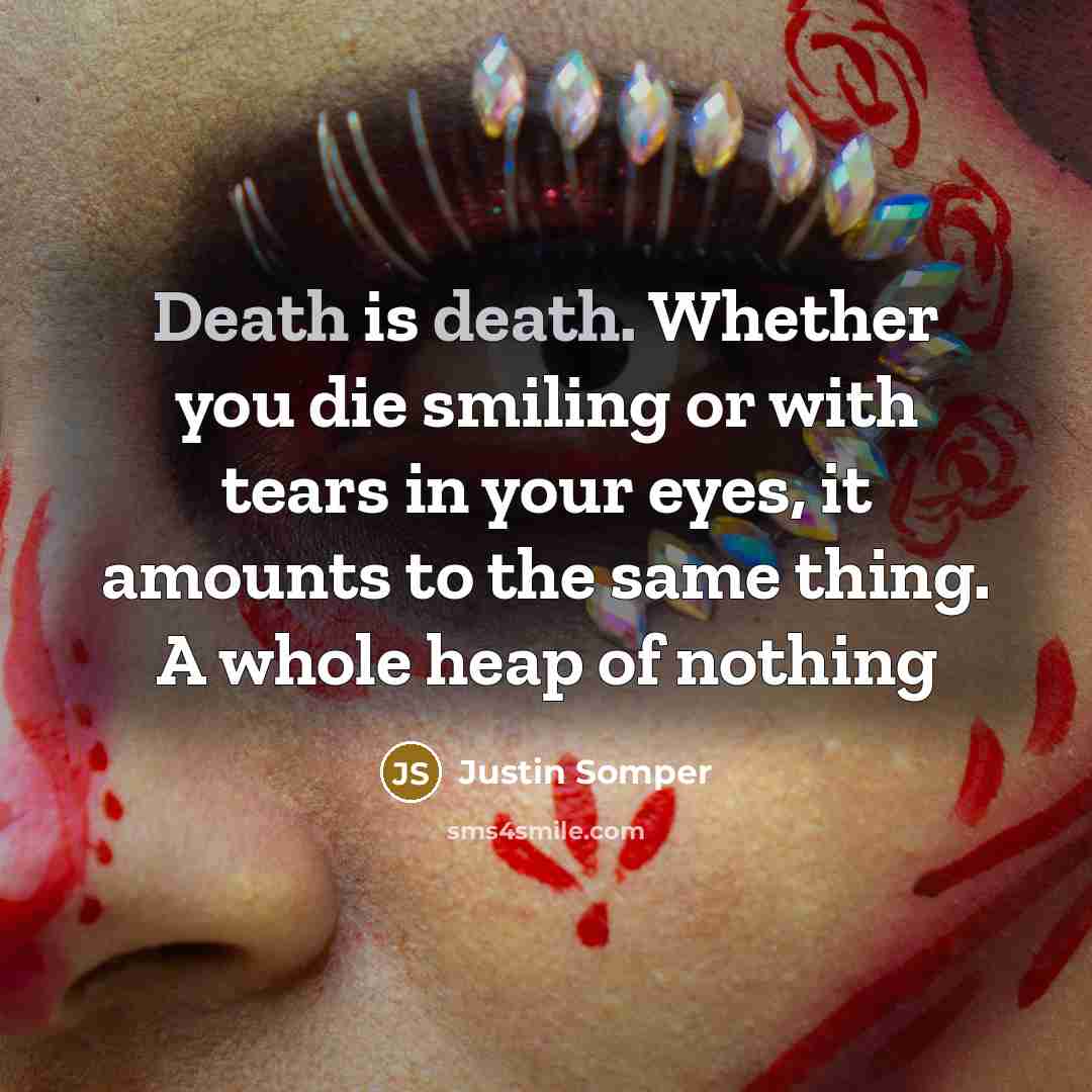 “Death is death. Whether you die smiling or with tears…” quote by Justin Somper