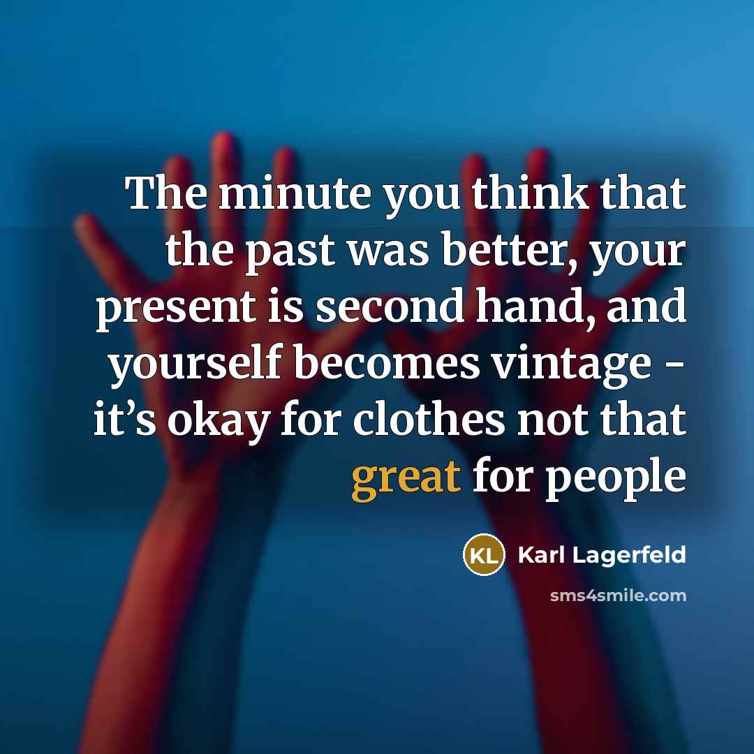 “The minute you think that the past was better, your…” quote by Karl Lagerfeld