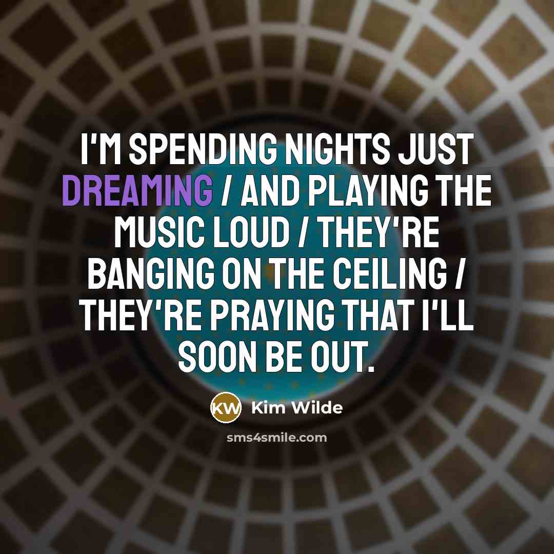 “I'm spending nights just dreaming / And playing the music…” quote by Kim Wilde
