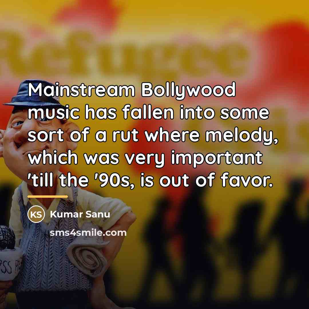 “Mainstream Bollywood music has fallen into some sort of a…” quote by Kumar Sanu