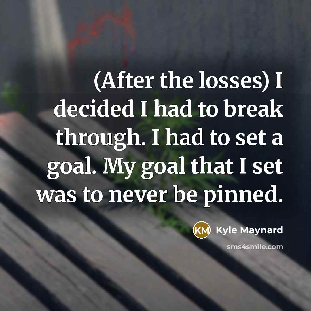 “(After the losses) I decided I had to break through.…” quote by Kyle Maynard