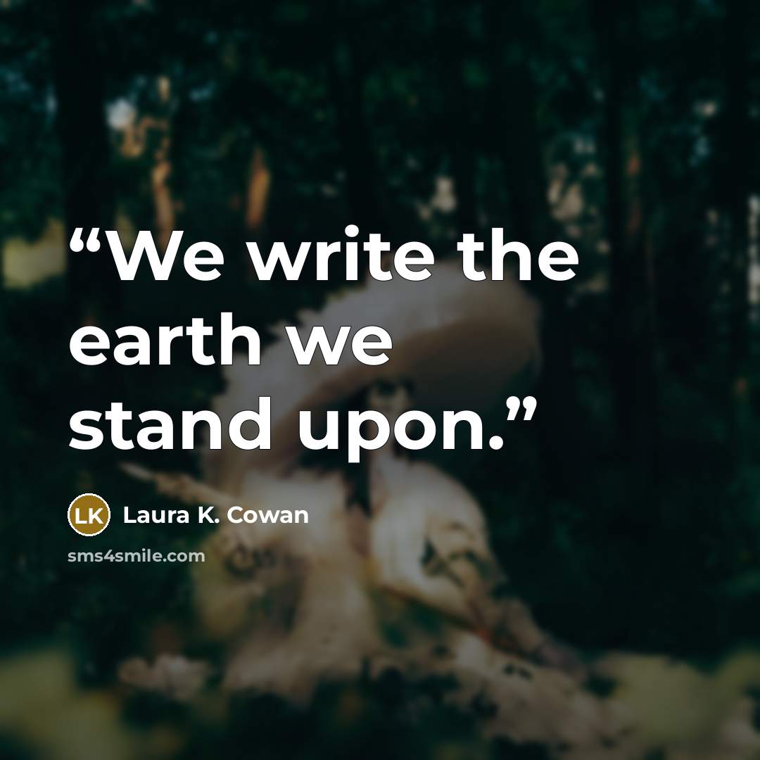 “We write the earth we stand upon.” quote by Laura K. Cowan