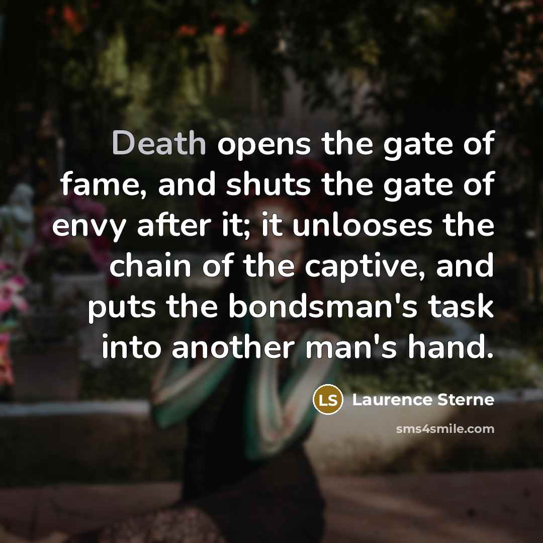 “Death opens the gate of fame, and shuts the gate…” quote by Laurence Sterne