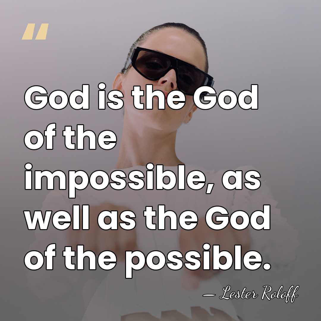 God is the God of the impossible, as well as the God&hellip; - Lester Roloff