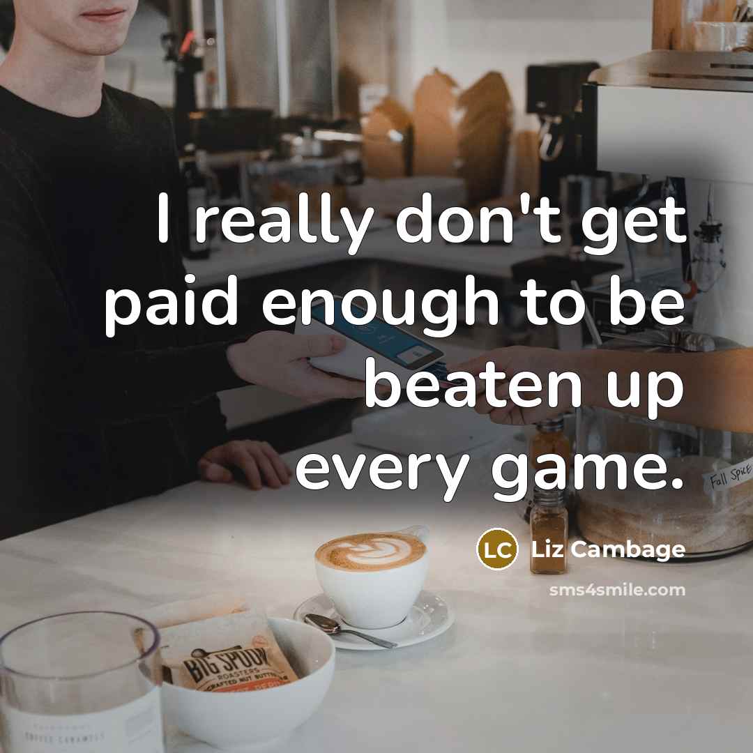 “I really don't get paid enough to be beaten up every game.” quote by Liz Cambage