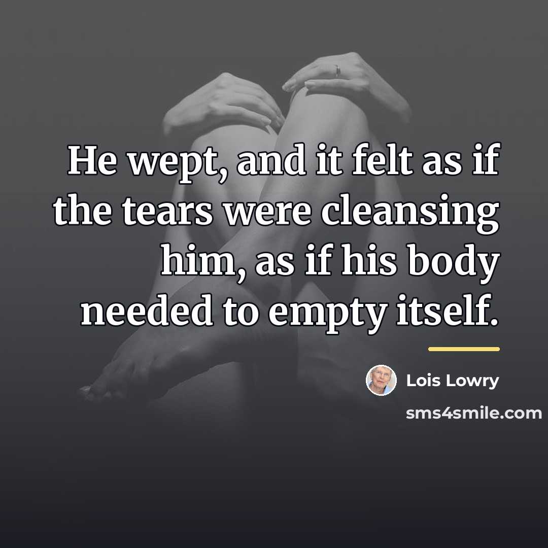 “He wept, and it felt as if the tears were…” quote by Lois Lowry