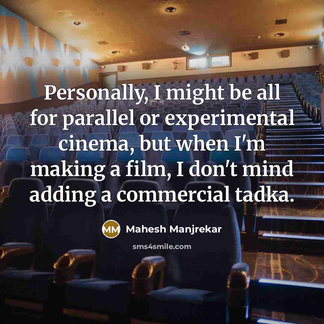 “Personally, I might be all for parallel or experimental cinema,…” quote by Mahesh Manjrekar