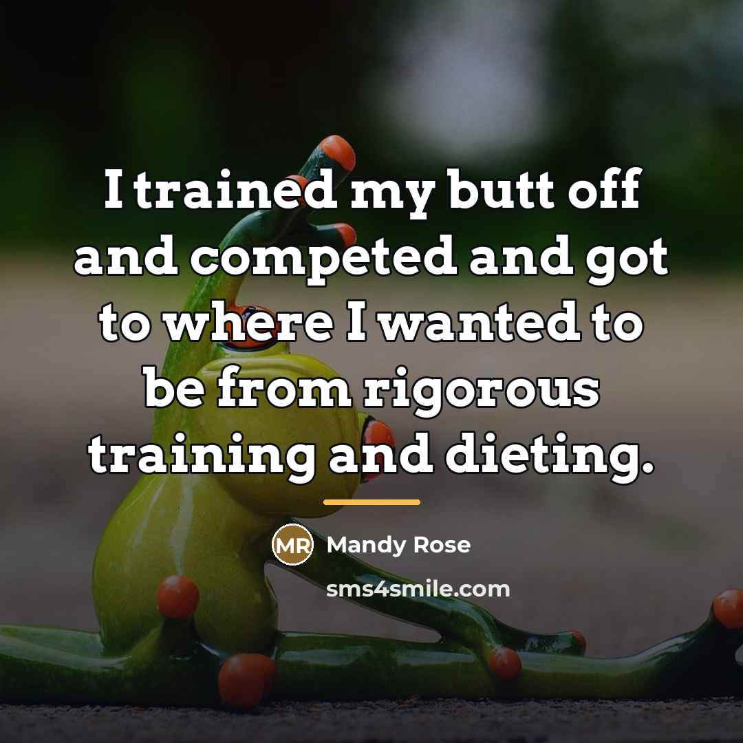 “I trained my butt off and competed and got to…” quote by Mandy Rose