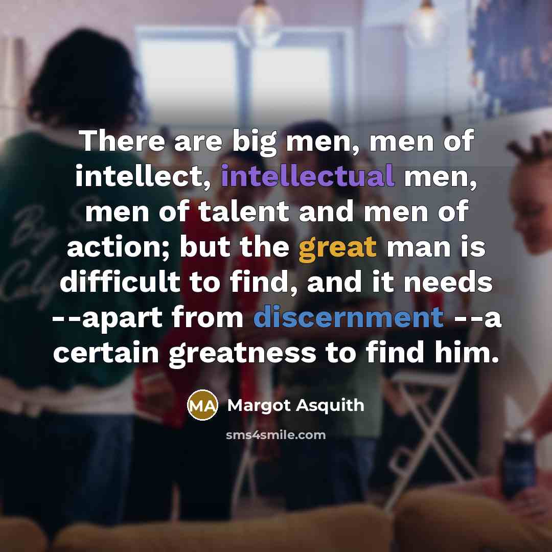 “There are big men, men of intellect, intellectual men, men…” quote by Margot Asquith