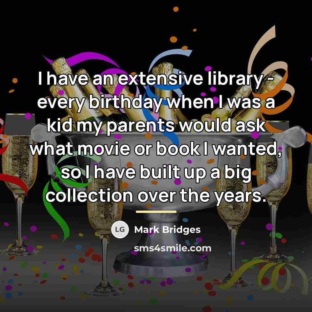 “I have an extensive library - every birthday when I…” quote by Mark Bridges