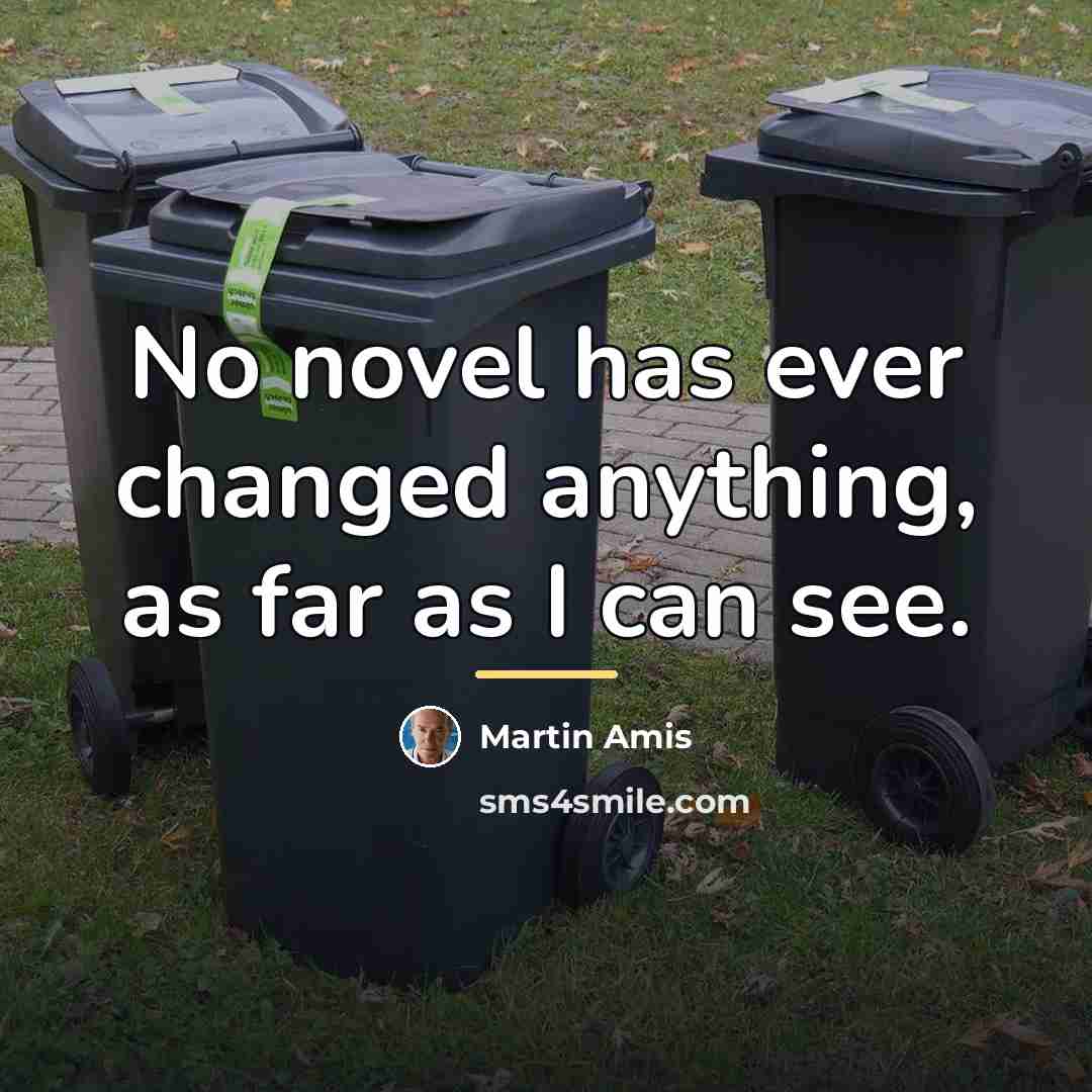“No novel has ever changed anything, as far as I…” quote by Martin Amis