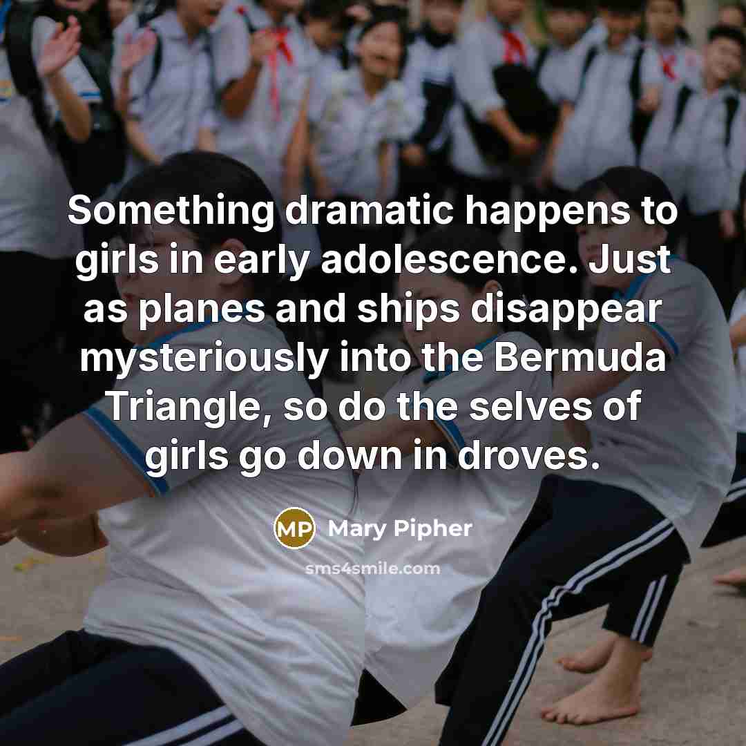 “Something dramatic happens to girls in early adolescence. Just as…” quote by Mary Pipher